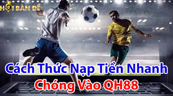 Hướng Dẫn Nạp Tiền QH88 An Toàn Nhanh Chóng 2025