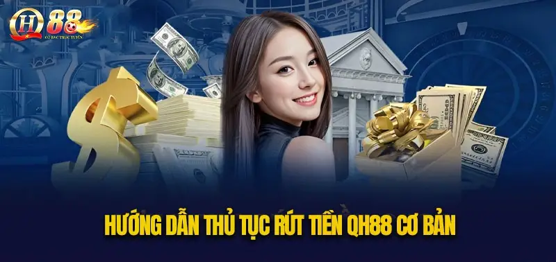 Hướng dẫn rút tiền QH88 - Khám phá quy trình và các phương thức rút tiền linh hoạt